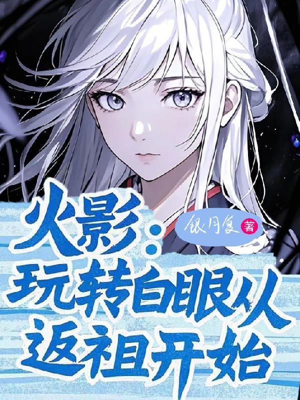 火影从秽土转生中归来的白眼公主 火影从秽土转生中归来的白眼公主