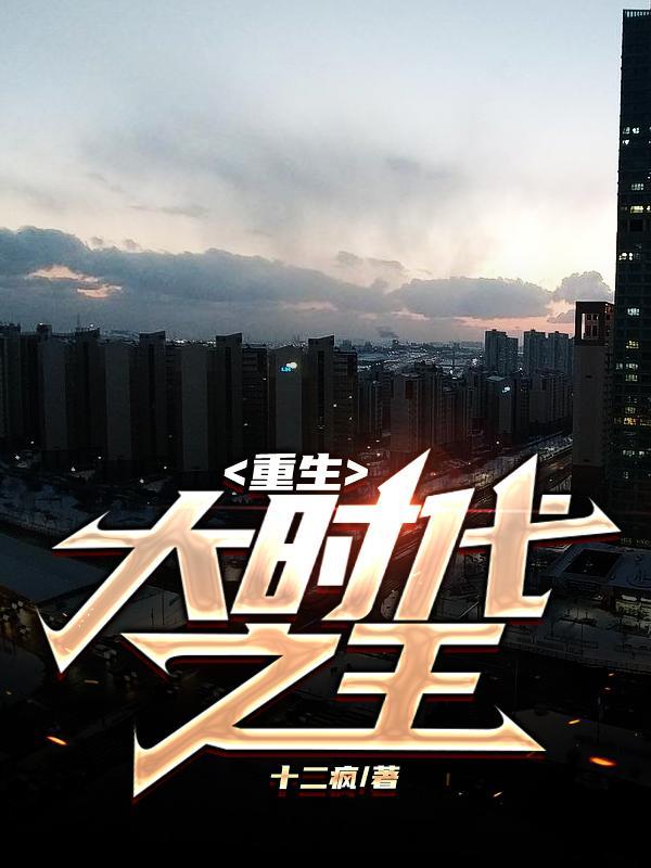 重生大时代之王TXT 重生大时代之王TXT